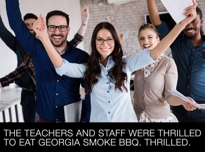 The teachers and staff were thrilled to eat Georgia Smoke BBQ. Thrilled.