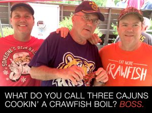 What do you call three Cajuns cookin' a crawfish boil? Boss.